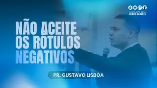 N&Atilde;O ACEITE O R&Oacute;TULO NEGATIVO | PR. GUSTAVO LISBOA