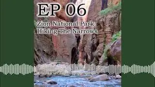 The Dear Bob and Sue Podcast: EP 06 Zion National Park Hiking the Narrows - Full Episode