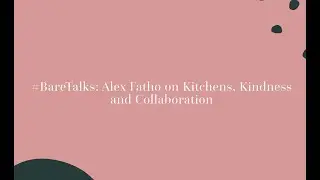 #BareTalks  Alex Fatho on Kitchens, Kindness and Collaboration