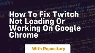 How to fix twitch not loading or working on google chrome