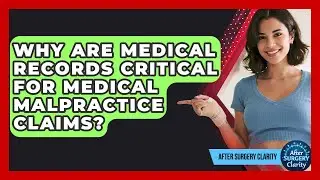 Why Are Medical Records Critical For Medical Malpractice Claims? - After Surgery Clarity