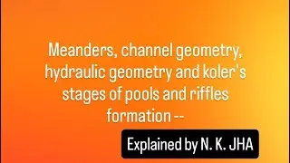 Meandering , koler's stages, channel geometry, hydraulic geometry 