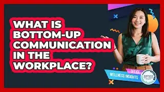 What Is Bottom-up Communication In The Workplace? - Office Wellness Insights