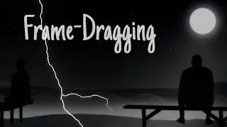 [Episode 01]:Frame-Dragging