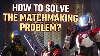 HOW TO SOLVE THE MATCHMAKING PROBLEM? | Destiny 2