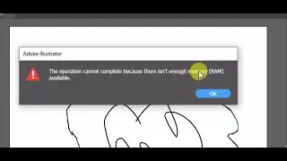 Adobe illustrator The opeation cannot complete becouse there isn`t enought memory(RAM) available