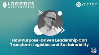 How Purpose-Driven Leadership Can Transform Logistics and Sustainability