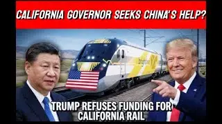 Trump Rejects Rail Funding as California Governor Fires Back, Suggesting Beijing Could Step In