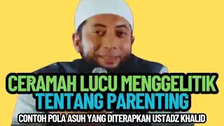 CERAMAH USTADZ KHALID BASALAMAH LUCU MENGGELITIK TENTANG PARENTING YANG BELIAU CONTOHKAN