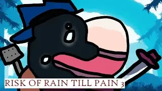 RISK OF RAIN UNTIL THE PAIN 3