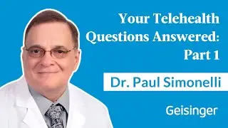 Dr. Paul Simonelli Answers Your Top Telehealth Questions | Geisinger [Part 1]