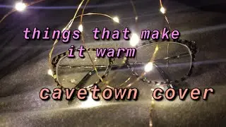 things that make it warm - cavetown (cover)