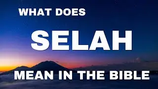 SELAH - MYSTERIOUS WORD IN THE BIBLE