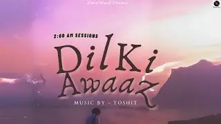 DIl KI AWAAZ | 2:00AM SESSIONS | Toshit | MusicWord | New Song 2025