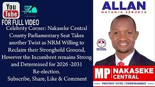 CELEBRITY CORNER: Hon Allan Mayanja Sebunya Seeks the Second & Last Term of Nakaseke Central Seat Mp