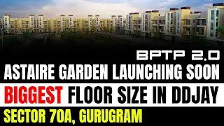 BPTP 2.0 Astaire Garden Launching Soon || Biggest Floor Size in DDJAY || Sector 70A, Gurugram
