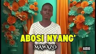 MAWAZO || ABOSI NYANG' || official Audio #ohanglamusic #latestohanglasong #newluosong #newmusic