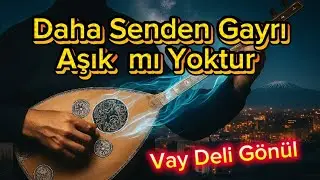 Daha Senden Gayrı Aşık Mı Yoktur - Vay Deli Gönül | Sazlı Sözlü Özel Türküler ©