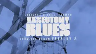 LUVJONEZ and FREE TILLMAN - VASECTOMY BLUES (Visualizer)
