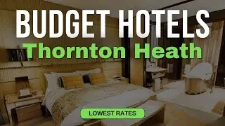 Best Budget Hotels in Thornton Heath | Top 10 Hotels in Thornton Heath