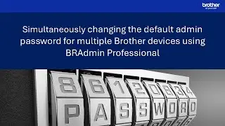 Simultaneously changing the default admin password for multiple Brother devices using BRAdmin Pro