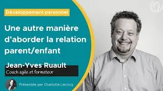 Une autre mani&egrave;re d'aborder la relation parent/enfant, avec Jean-Yves Ruault