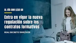 📚 Al Día con Lexa Go: Nueva regulación sobre contratos de trabajo formativos | 17/12/2025