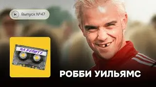 №47. Робби Уильямс: как мы забыли главного плохиша Британии?
