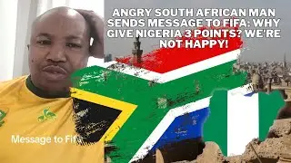 Angry South African Man Sends Message to FIFA: Why Give Nigeria 3 Points? We&rsquo;re Not Happy!
