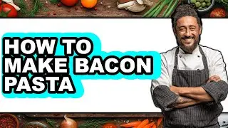 How To Make Bacon Pasta - Easy Guide