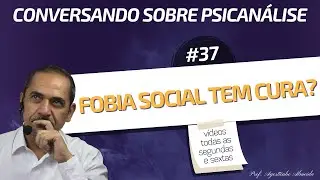 FOBIA SOCIAL TEM CURA? | Conversando Sobre Psicanálise #037