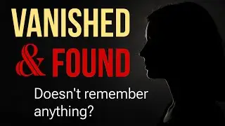 10 People Who Vanished and Reappeared Under Mysterious Circumstances