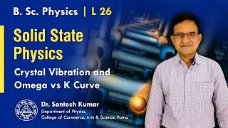 26. Crystal Vibration & Omega vs K Curve | Solid State Physics | B.Sc  Physics | Dr. Santosh Kumar
