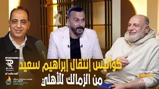 انتقال إبراهيم سعيد للزمالك من الاهلى..عبدالوهاب يكشف الكواليس