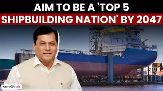 Cabinet Approves Rs 70,000 Cr For Shipbuilding Sector: Minister Sarbananda Sonowal Shares Details