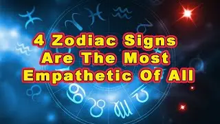 4 Zodiac Signs are the Most Empathetic of All