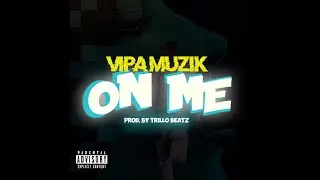 Vipa Muzik - On Me (prod. by Trillo Beatz)