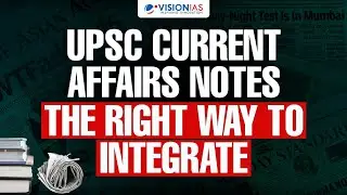 How to Integrate Current Affairs into UPSC Notes Effectively