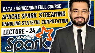 Handling Stateful Computations in Spark Streaming | Data Engineer Full Course | Lecture 24