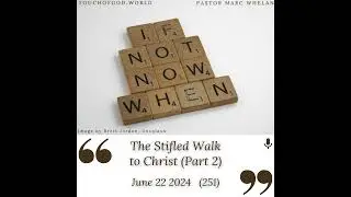 The Stifled Walk to Christ (Part 2) (251) &ndash; June 22 2024