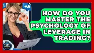 How Do You Master The Psychology Of Leverage In Trading? - Stock and Options Playbook