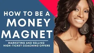 How to Be a Money Magnet Marketing and Selling High-Ticket Coaching Offers in Any Coaching Niche