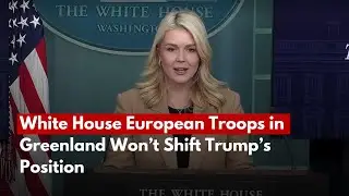 White House European Troops in Greenland Won’t Shift Trump’s Position