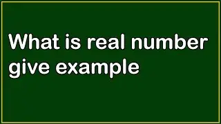 real number | real numbers examples | what is real number |numbers rational and irrational