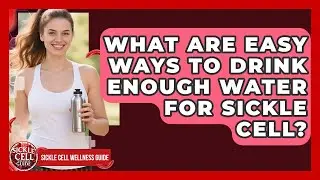 What Are Easy Ways To Drink Enough Water For Sickle Cell? - Sickle Cell Wellness Guide