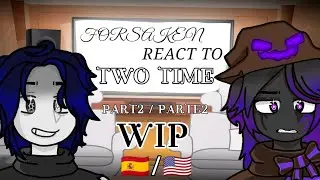 ★FORSAKEN REACT TO TWO TIME★||part2/parte2|| [WIP] ||🇪🇸/🇺🇲||