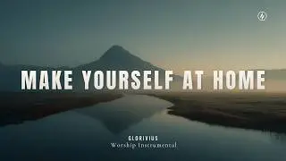 MAKE YOURSELF AT HOME | Piano Worship Instrumental for Prayer & God&rsquo;s Presence