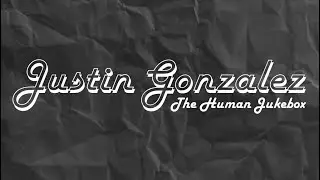 Justin Gonzalez: the Human Jukebox