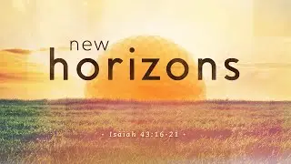 New Horizons | A Sermon from Isaiah 43:16-21