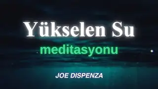 Joe Dispenza - Yükselen Su Meditasyonu (Kendiniz Olma Alışkanlığını Kırın)